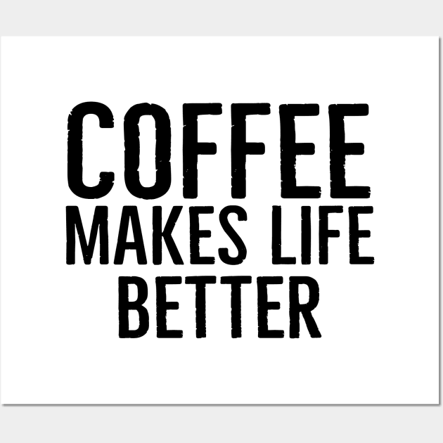Coffee Makes Life Better Funny Wall Art by Happy - Design